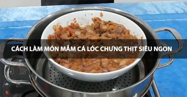 Chế biến Mắm cá lóc chưng thịt CỰC NGON, SIÊU HAO CƠM